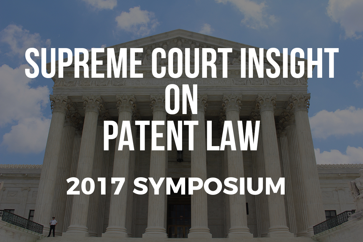 2017 Symposium: Supreme Court Insight On Patent Law - Chicago-Kent ...